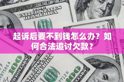 北京起诉后要不到钱怎么办？如何合法追讨欠款？