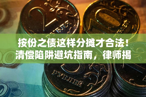北京按份之债这样分摊才合法！清偿陷阱避坑指南，律师揭秘关键条款