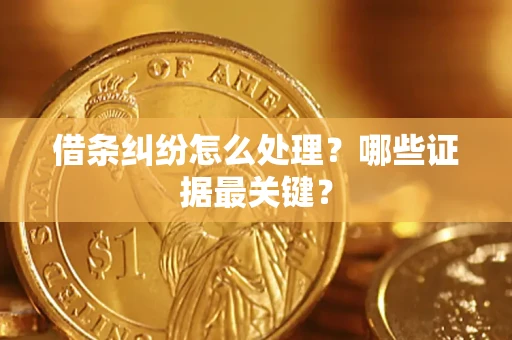 北京借条纠纷怎么处理？哪些证据最关键？