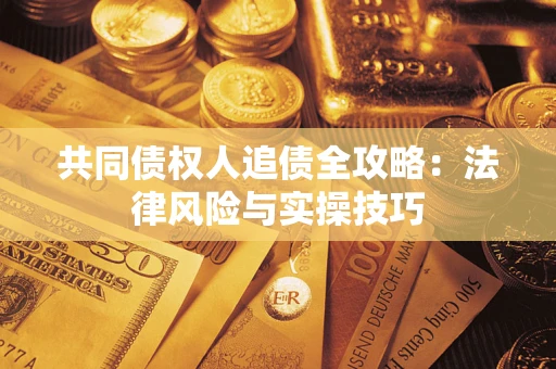 北京共同债权人追债全攻略：法律风险与实操技巧