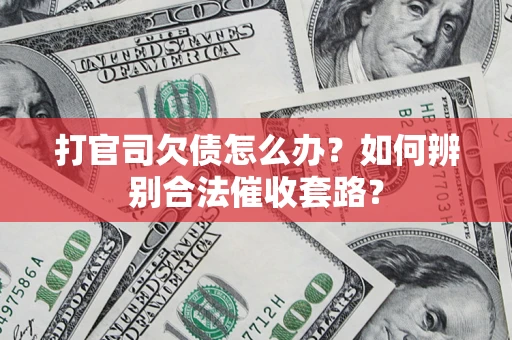 北京打官司欠债怎么办？如何辨别合法催收套路？