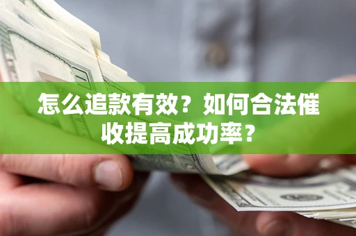 北京怎么追款有效？如何合法催收提高成功率？