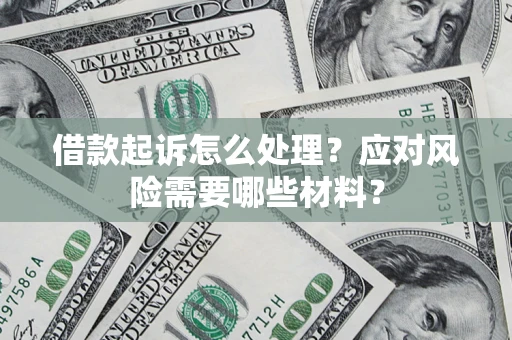 北京借款起诉怎么处理？应对风险需要哪些材料？