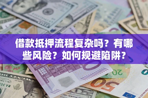 北京借款抵押流程复杂吗？有哪些风险？如何规避陷阱？
