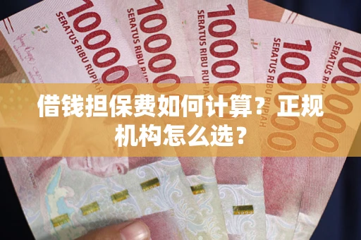 北京借钱担保费如何计算？正规机构怎么选？