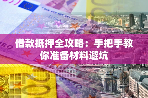 北京借款抵押全攻略：手把手教你准备材料避坑