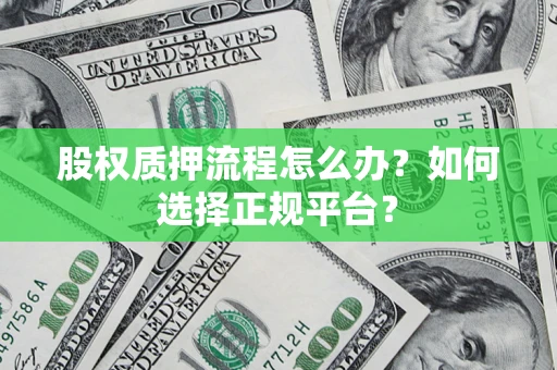 北京股权质押流程怎么办？如何选择正规平台？