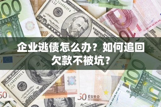 北京企业逃债怎么办？如何追回欠款不被坑？