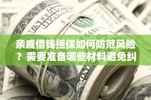 北京亲戚借钱担保如何防范风险？需要准备哪些材料避免纠纷？