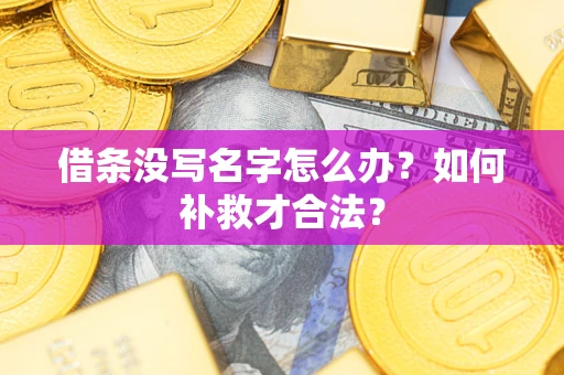 北京借条没写名字怎么办？如何补救才合法？