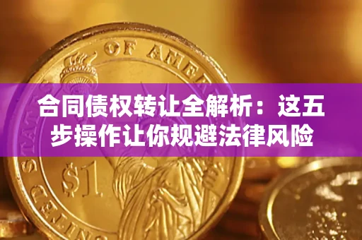 北京合同债权转让全解析：这五步操作让你规避法律风险