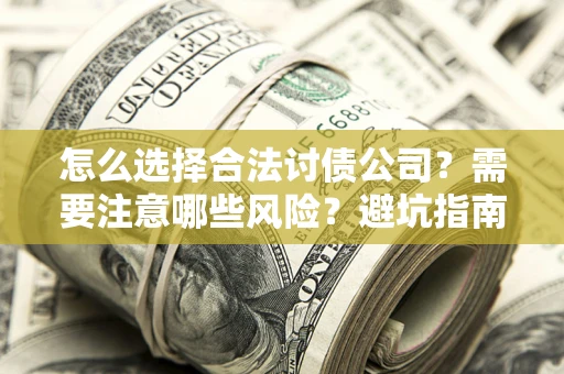 北京怎么选择合法讨债公司？需要注意哪些风险？避坑指南来了！
