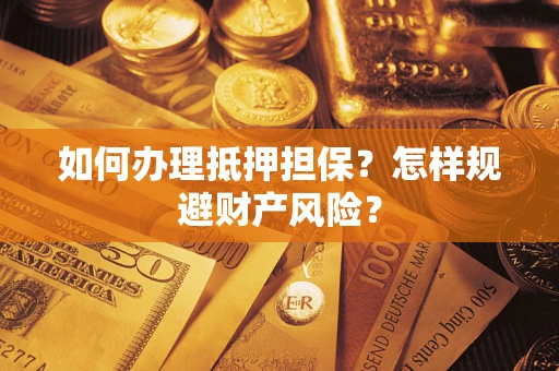 北京如何办理抵押担保？怎样规避财产风险？
