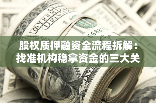 北京股权质押融资全流程拆解：找准机构稳拿资金的三大关键