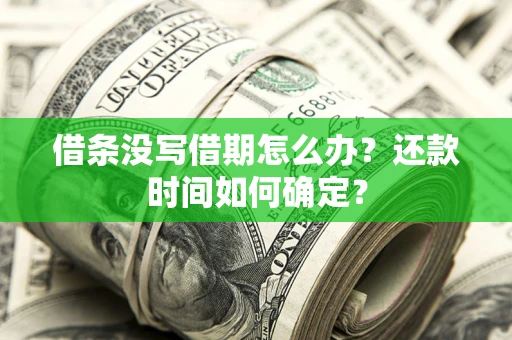 北京借条没写借期怎么办？还款时间如何确定？