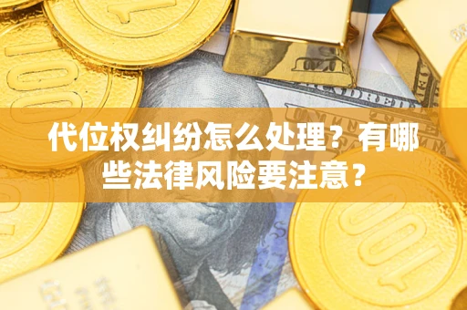 北京代位权纠纷怎么处理？有哪些法律风险要注意？