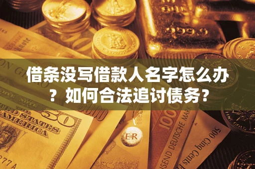 北京借条没写借款人名字怎么办？如何合法追讨债务？