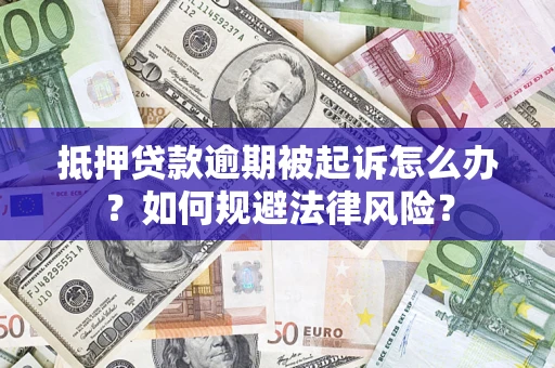 北京抵押贷款逾期被起诉怎么办？如何规避法律风险？