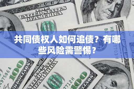 北京共同债权人如何追债？有哪些风险需警惕？