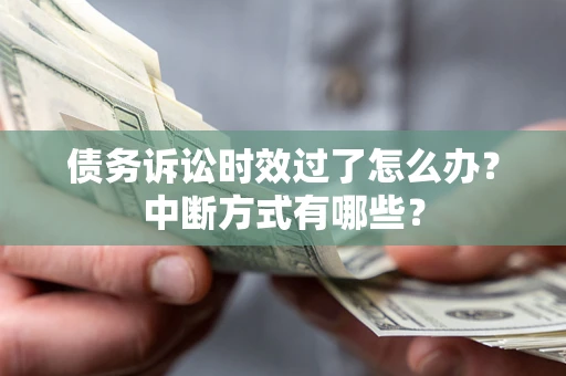 北京债务诉讼时效过了怎么办？中断方式有哪些？