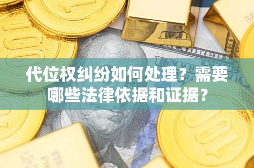 北京代位权纠纷如何处理？需要哪些法律依据和证据？