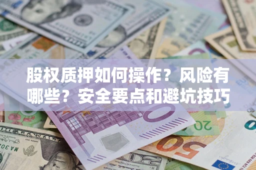 北京股权质押如何操作？风险有哪些？安全要点和避坑技巧？