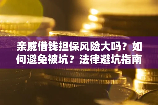 北京亲戚借钱担保风险大吗？如何避免被坑？法律避坑指南