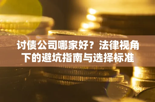 北京讨债公司哪家好？法律视角下的避坑指南与选择标准