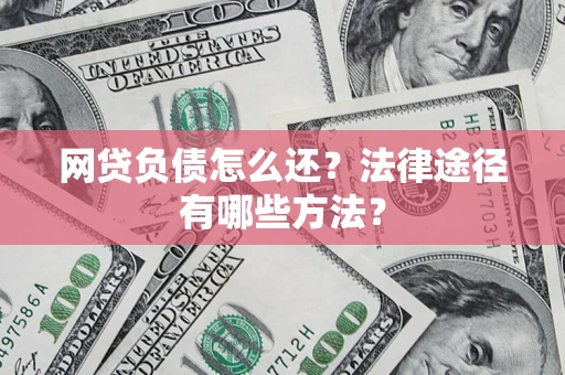 北京网贷负债怎么还？法律途径有哪些方法？