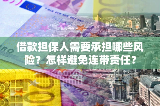 北京借款担保人需要承担哪些风险？怎样避免连带责任？
