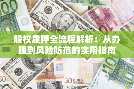 北京股权质押全流程解析：从办理到风险防范的实用指南