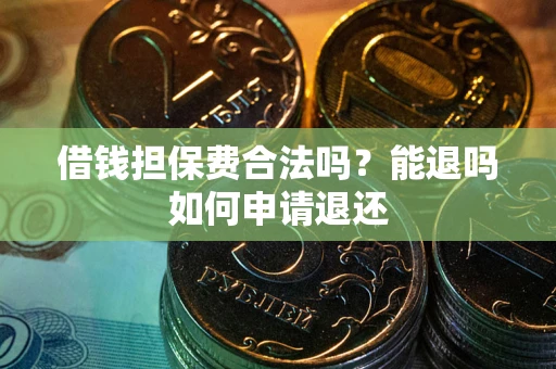 北京借钱担保费合法吗？能退吗如何申请退还