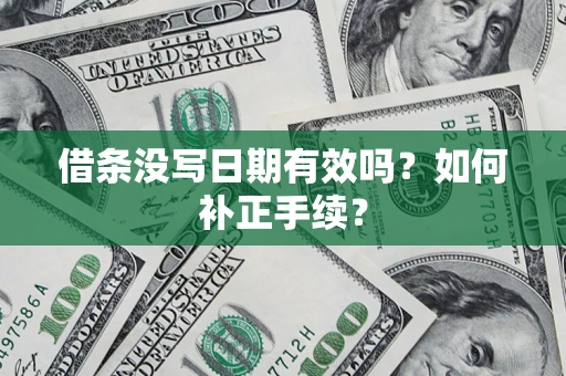 北京借条没写日期有效吗？如何补正手续？
