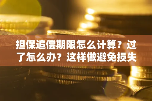 北京担保追偿期限怎么计算？过了怎么办？这样做避免损失！