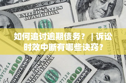 北京如何追讨逾期债务？ | 诉讼时效中断有哪些诀窍？