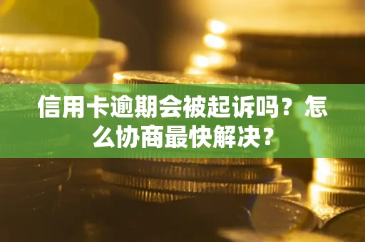 北京信用卡逾期会被起诉吗？怎么协商最快解决？