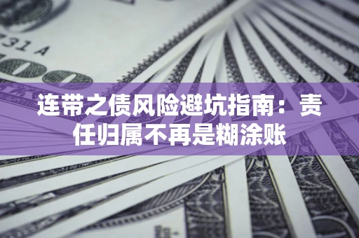 北京连带之债风险避坑指南：责任归属不再是糊涂账