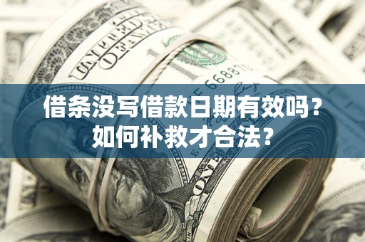 北京借条没写借款日期有效吗？如何补救才合法？