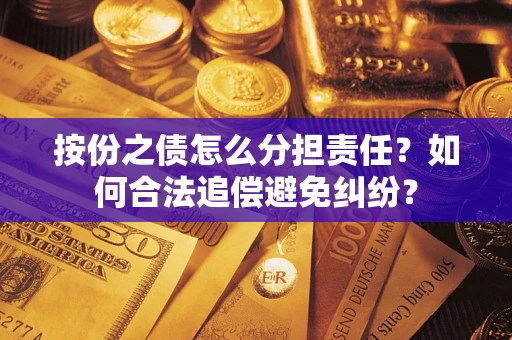 北京按份之债怎么分担责任？如何合法追偿避免纠纷？