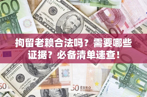 北京拘留老赖合法吗？需要哪些证据？必备清单速查！